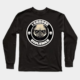 I choose Violence, Pug lover Long Sleeve T-Shirt